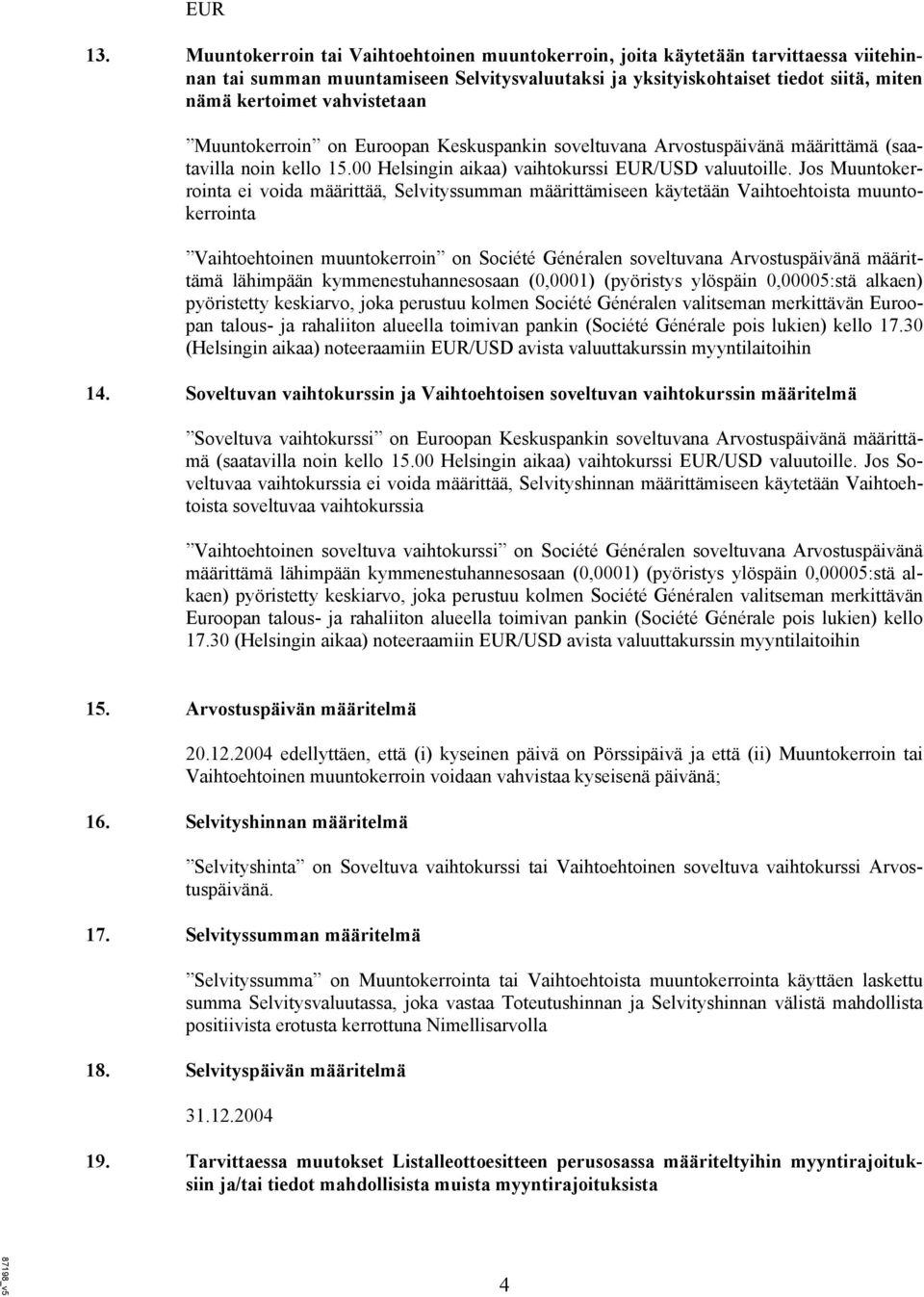 vahvistetaan Muuntokerroin on Euroopan Keskuspankin soveltuvana Arvostuspäivänä määrittämä (saatavilla noin kello 15.00 Helsingin aikaa) vaihtokurssi EUR/USD valuutoille.