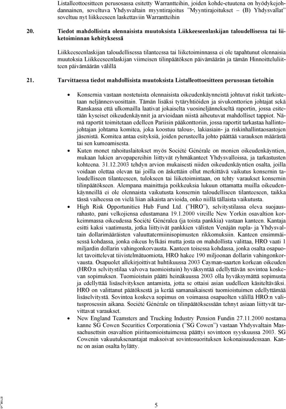 Tiedot mahdollisista olennaisista muutoksista Liikkeeseenlaskijan taloudellisessa tai liiketoiminnan kehityksessä Liikkeeseenlaskijan taloudellisessa tilanteessa tai liiketoiminnassa ei ole