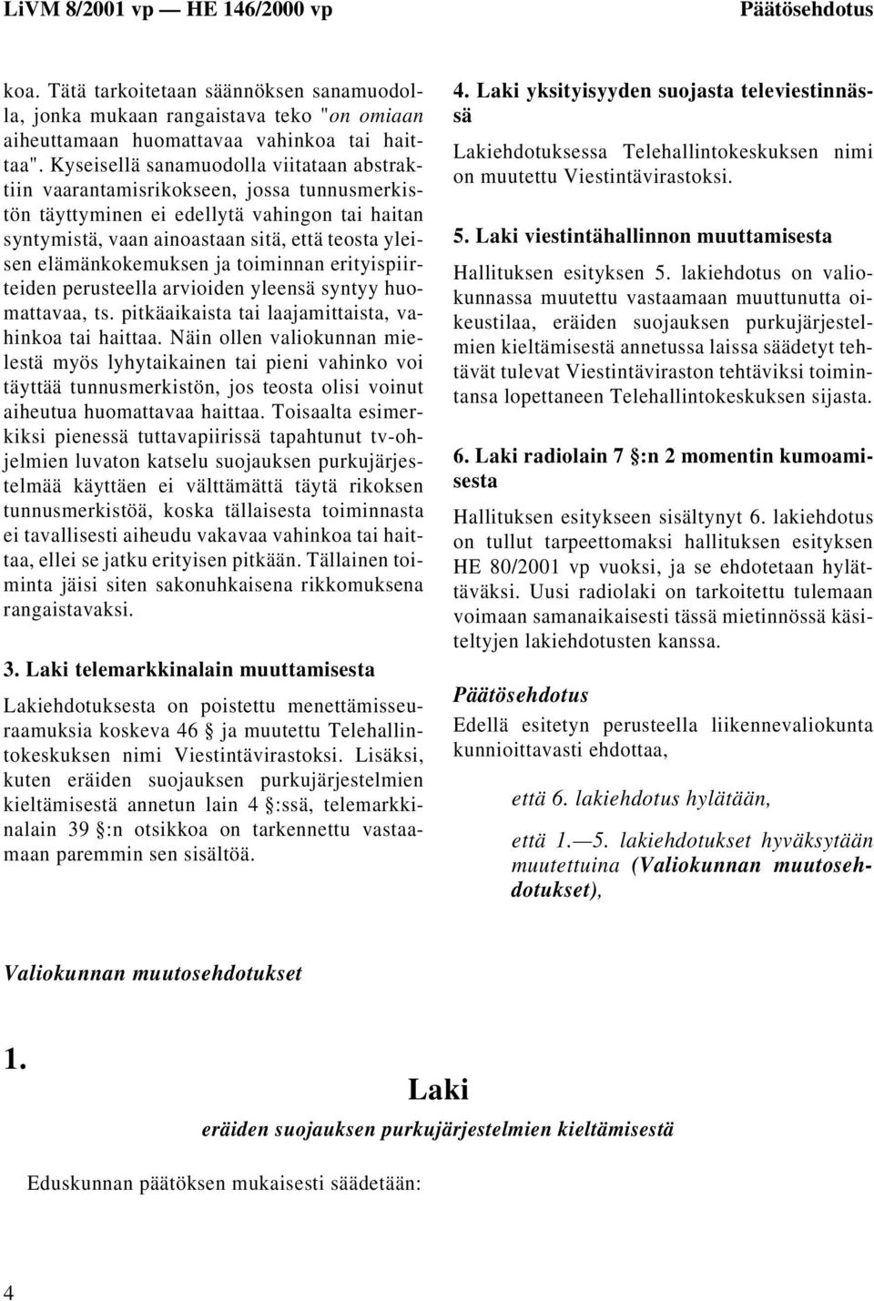 elämänkokemuksen ja toiminnan erityispiirteiden perusteella arvioiden yleensä syntyy huomattavaa, ts. pitkäaikaista tai laajamittaista, vahinkoa tai haittaa.