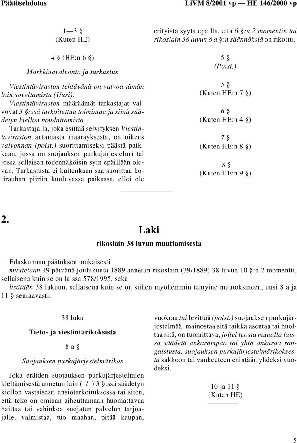 Tarkastajalla, joka esittää selvityksen Viestintäviraston antamasta määräyksestä, on oikeus valvonnan (poist.