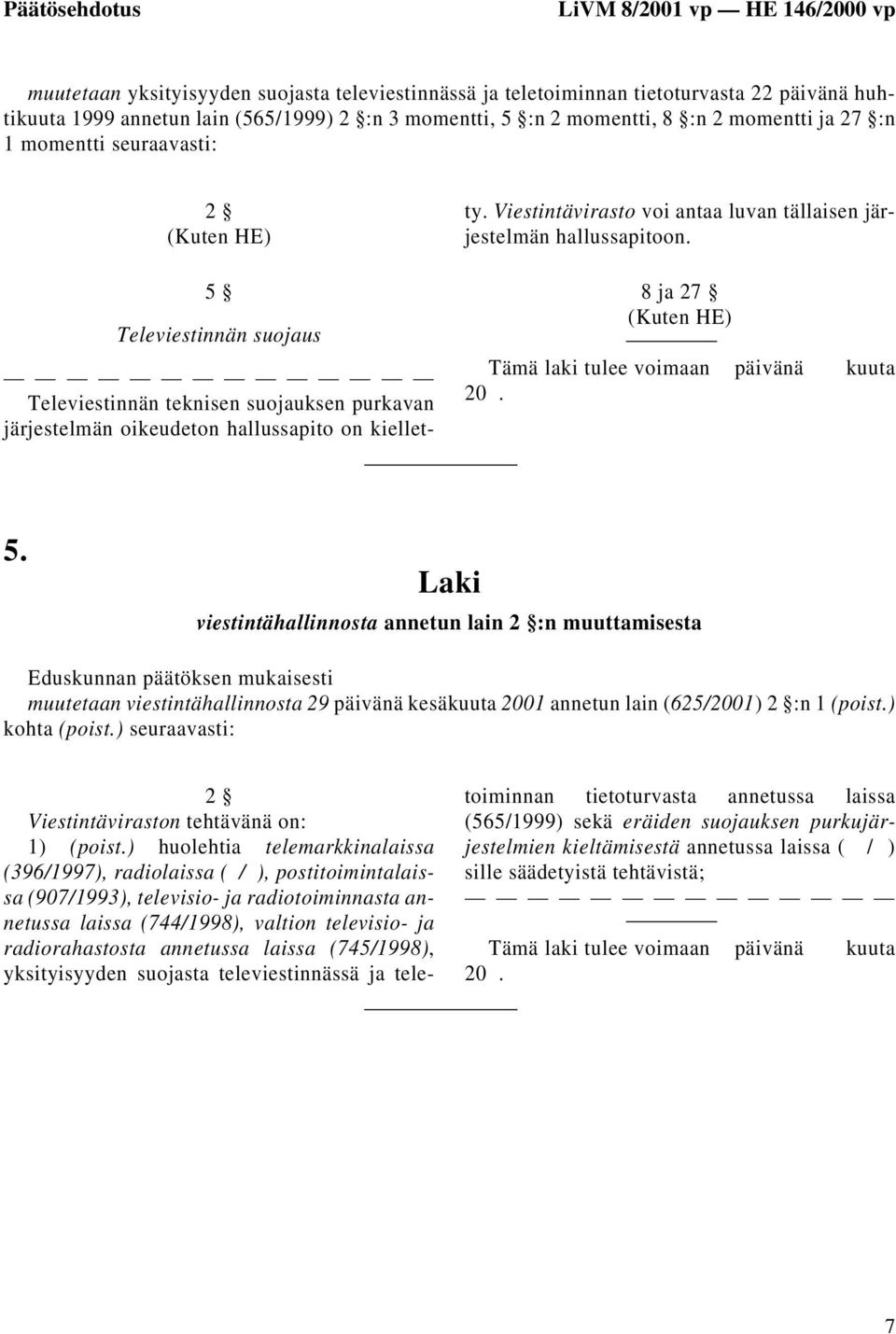 Viestintävirasto voi antaa luvan tällaisen järjestelmän hallussapitoon. 8 ja 27 Tämä laki tulee voimaan päivänä kuuta 20. 5.