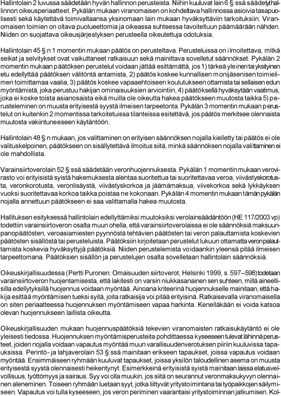 Viranomaisen toimien on oltava puolueettomia ja oikeassa suhteessa tavoiteltuun päämäärään nähden. Niiden on suojattava oikeusjärjestyksen perusteella oikeutettuja odotuksia.