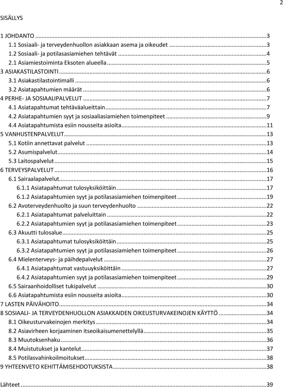 Asiatapahtumista esiin nousseita asioita... VANHUSTENPALVELUT.... Kotiin annettavat palvelut.... Asumispalvelut.... Laitospalvelut... 6 TERVEYSPALVELUT... 6 6. Sairaalapalvelut... 7 6.