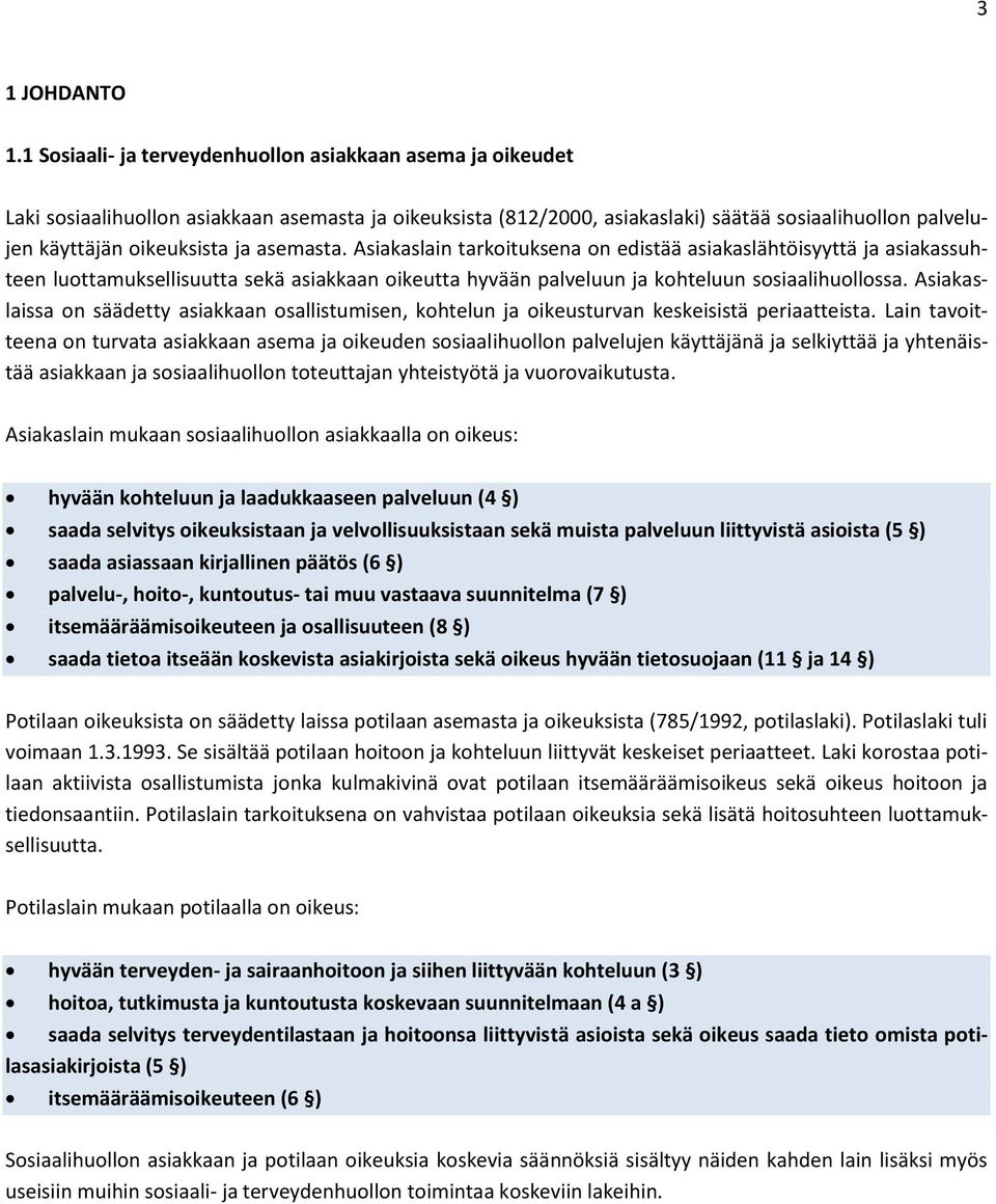 Asiakaslain tarkoituksena on edistää asiakaslähtöisyyttä ja asiakassuhteen luottamuksellisuutta sekä asiakkaan oikeutta hyvään palveluun ja kohteluun sosiaalihuollossa.