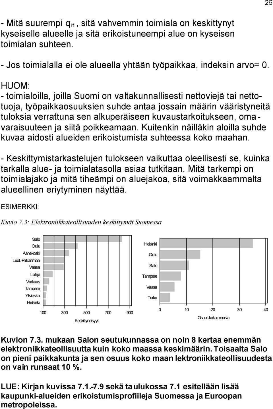 HUOM: - toimialoilla, joilla Suomi on valtakunnallisesti nettoviejä tai nettotuoja, työpaikkaosuuksien suhde antaa jossain määrin vääristyneitä tuloksia verrattuna sen alkuperäiseen