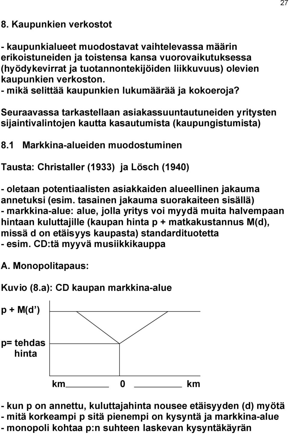1 Markkina-alueiden muodostuminen Tausta: Christaller (1933) ja Lösch (1940) - oletaan potentiaalisten asiakkaiden alueellinen jakauma annetuksi (esim.