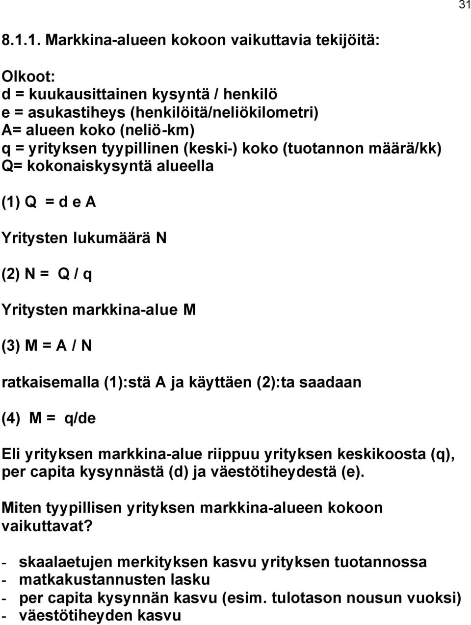 ja käyttäen (2):ta saadaan (4) M = q/de Eli yrityksen markkina-alue riippuu yrityksen keskikoosta (q), per capita kysynnästä (d) ja väestötiheydestä (e).