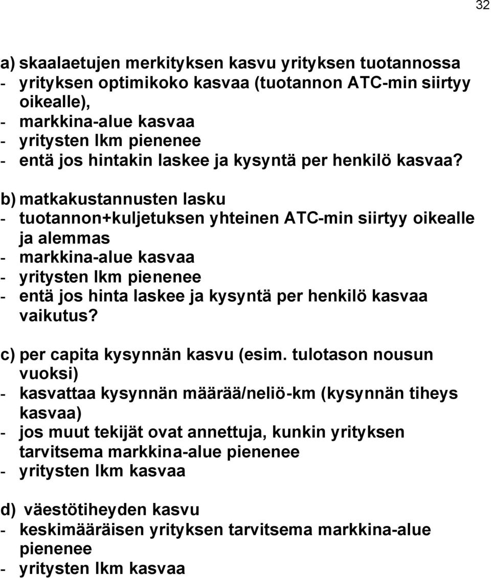 b) matkakustannusten lasku - tuotannon+kuljetuksen yhteinen ATC-min siirtyy oikealle ja alemmas - markkina-alue kasvaa - yritysten lkm pienenee - entä jos hinta laskee ja kysyntä per henkilö