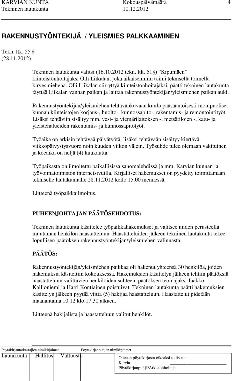 Olli Liikalan siirryttyä kiinteistönhoitajaksi, päätti tekninen lautakunta täyttää Liikalan vanhan paikan ja laittaa rakennustyöntekijän/yleismiehen paikan auki.