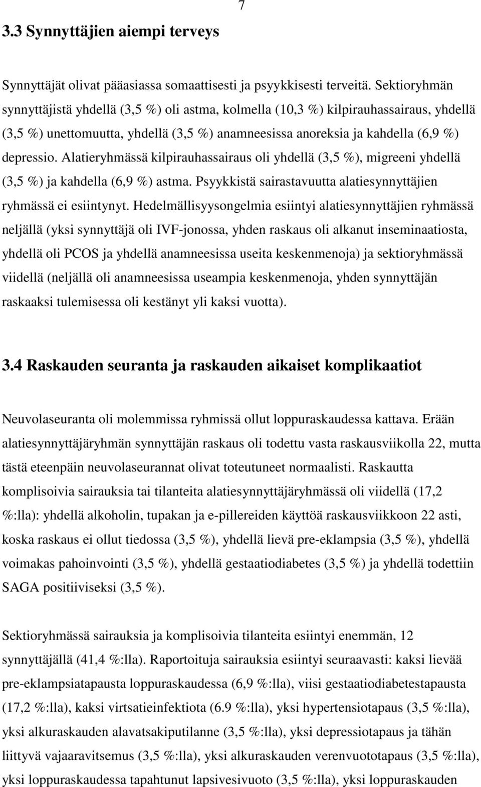 Alatieryhmässä kilpirauhassairaus oli yhdellä (3,5 %), migreeni yhdellä (3,5 %) ja kahdella (6,9 %) astma. Psyykkistä sairastavuutta alatiesynnyttäjien ryhmässä ei esiintynyt.