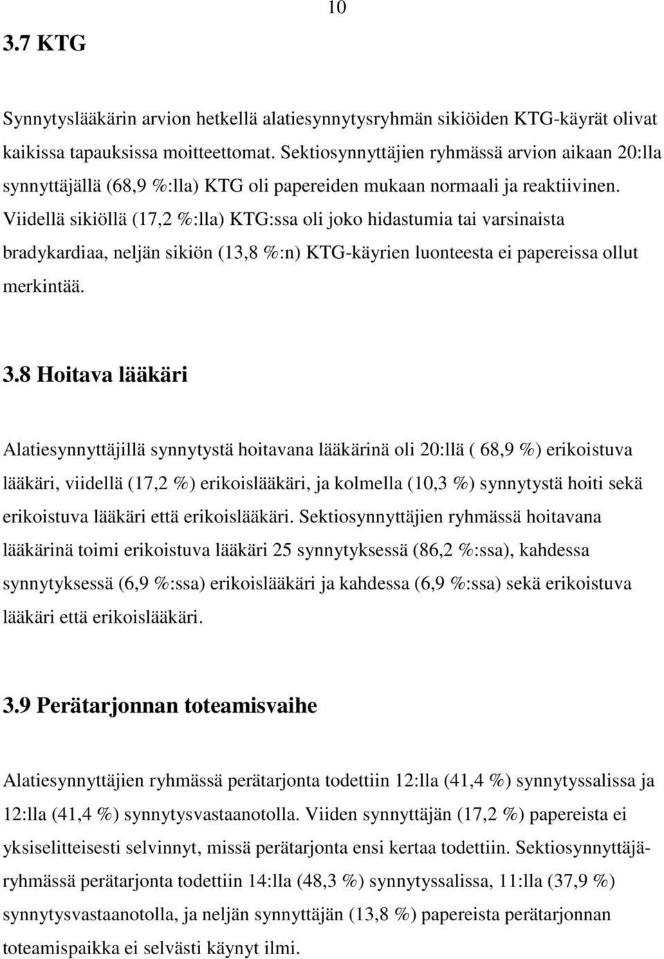 Viidellä sikiöllä (17,2 %:lla) KTG:ssa oli joko hidastumia tai varsinaista bradykardiaa, neljän sikiön (13,8 %:n) KTG-käyrien luonteesta ei papereissa ollut merkintää. 3.