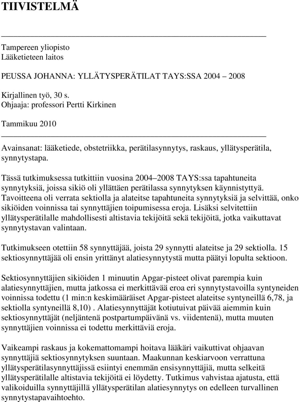 Tässä tutkimuksessa tutkittiin vuosina 2004 2008 TAYS:ssa tapahtuneita synnytyksiä, joissa sikiö oli yllättäen perätilassa synnytyksen käynnistyttyä.