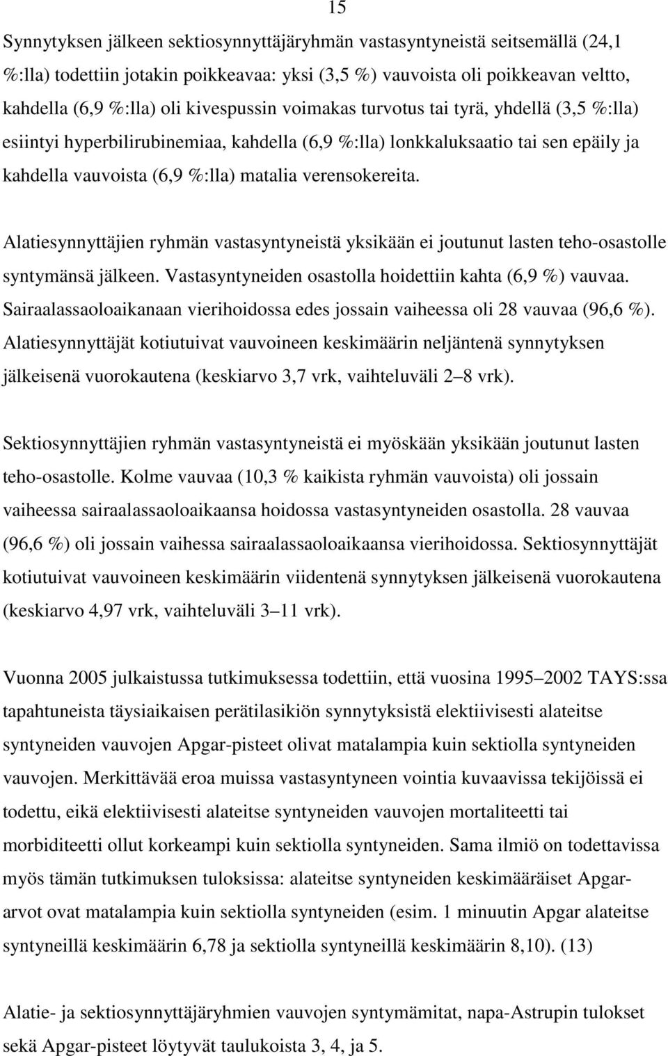 Alatiesynnyttäjien ryhmän vastasyntyneistä yksikään ei joutunut lasten teho-osastolle syntymänsä jälkeen. Vastasyntyneiden osastolla hoidettiin kahta (6,9 %) vauvaa.