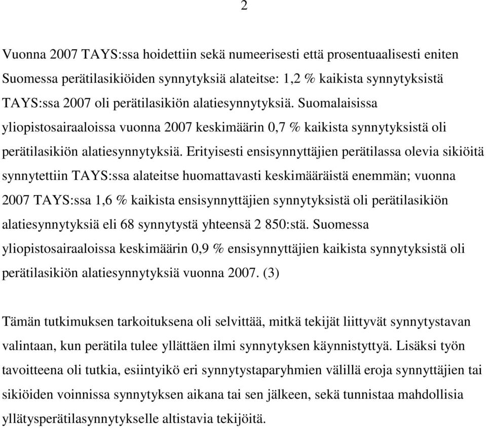 Erityisesti ensisynnyttäjien perätilassa olevia sikiöitä synnytettiin TAYS:ssa alateitse huomattavasti keskimääräistä enemmän; vuonna 2007 TAYS:ssa 1,6 % kaikista ensisynnyttäjien synnytyksistä oli