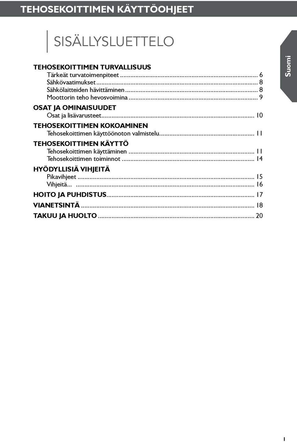 .. 10 Tehosekoittimen kokoaminen Tehosekoittimen käyttöönoton valmistelu... 11 Tehosekoittimen käyttö Tehosekoittimen käyttäminen.