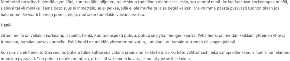 Se vaatii hieman ponnisteluja, mutta on todellakin vaivan arvoista. Henki Sitten meillä on vieläkin korkeampi aspekti, henki. Kun tuo aspekti puhuu, puhuu se pyhän hengen kautta.