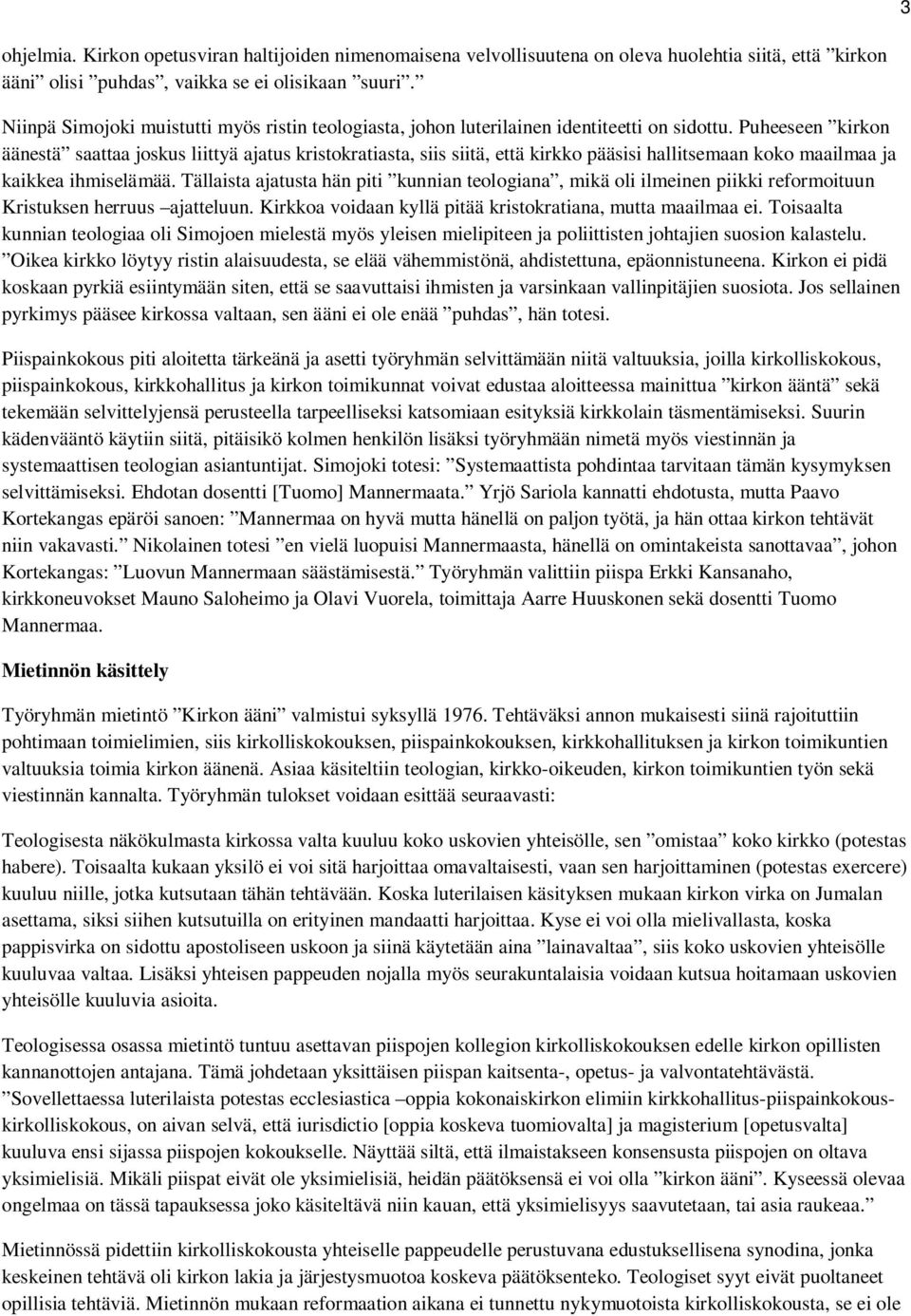 Puheeseen kirkon äänestä saattaa joskus liittyä ajatus kristokratiasta, siis siitä, että kirkko pääsisi hallitsemaan koko maailmaa ja kaikkea ihmiselämää.