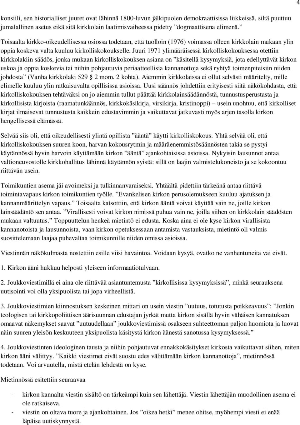 Juuri 1971 ylimääräisessä kirkolliskokouksessa otettiin kirkkolakiin säädös, jonka mukaan kirkolliskokouksen asiana on käsitellä kysymyksiä, jota edellyttävät kirkon uskoa ja oppia koskevia tai