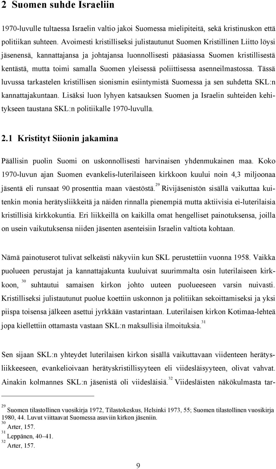 yleisessä poliittisessa asenneilmastossa. Tässä luvussa tarkastelen kristillisen sionismin esiintymistä Suomessa ja sen suhdetta SKL:n kannattajakuntaan.