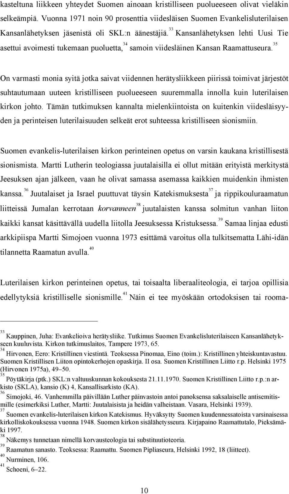 33 Kansanlähetyksen lehti Uusi Tie asettui avoimesti tukemaan puoluetta, 34 samoin viidesläinen Kansan Raamattuseura.