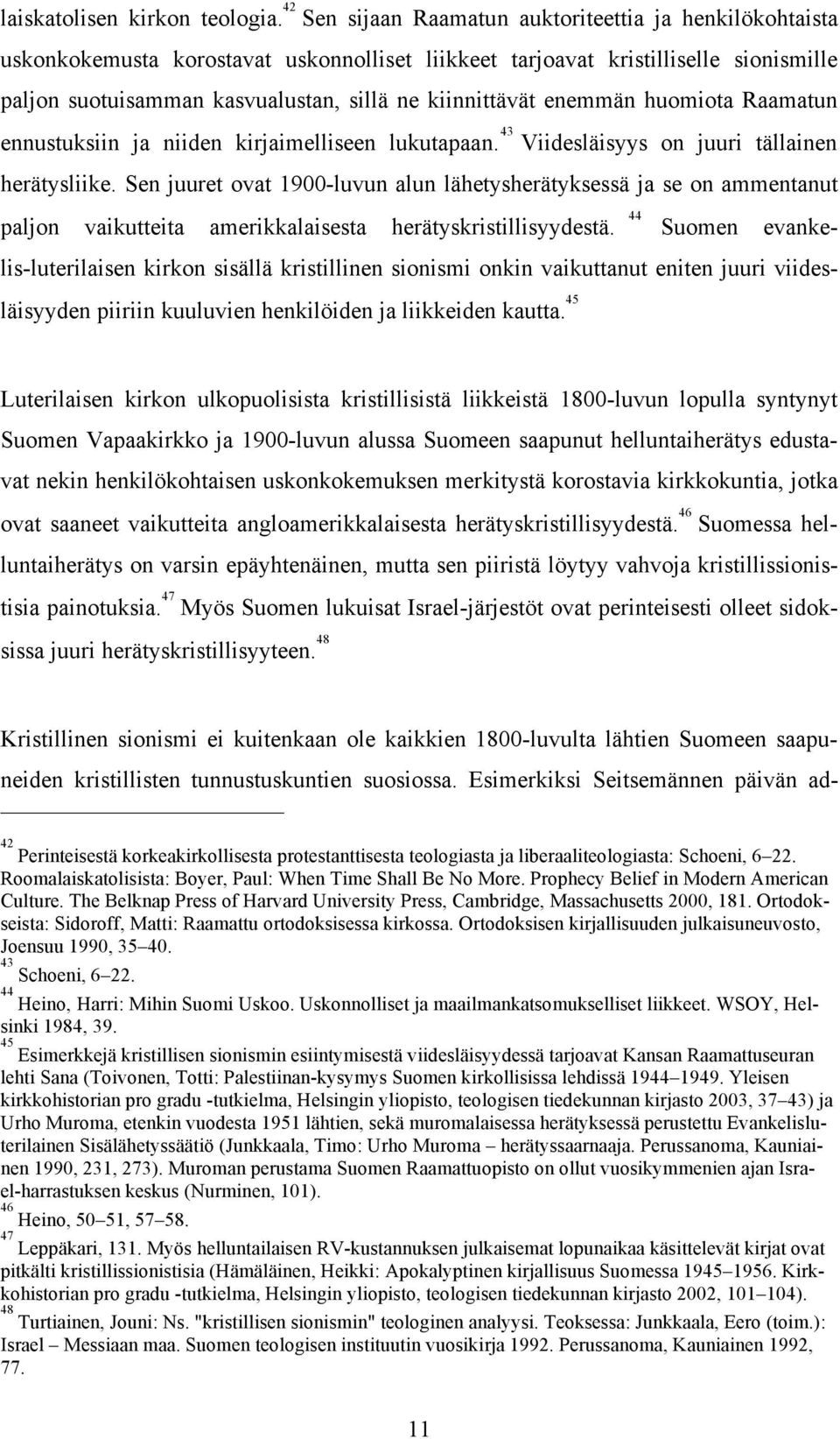 enemmän huomiota Raamatun ennustuksiin ja niiden kirjaimelliseen lukutapaan. 43 Viidesläisyys on juuri tällainen herätysliike.