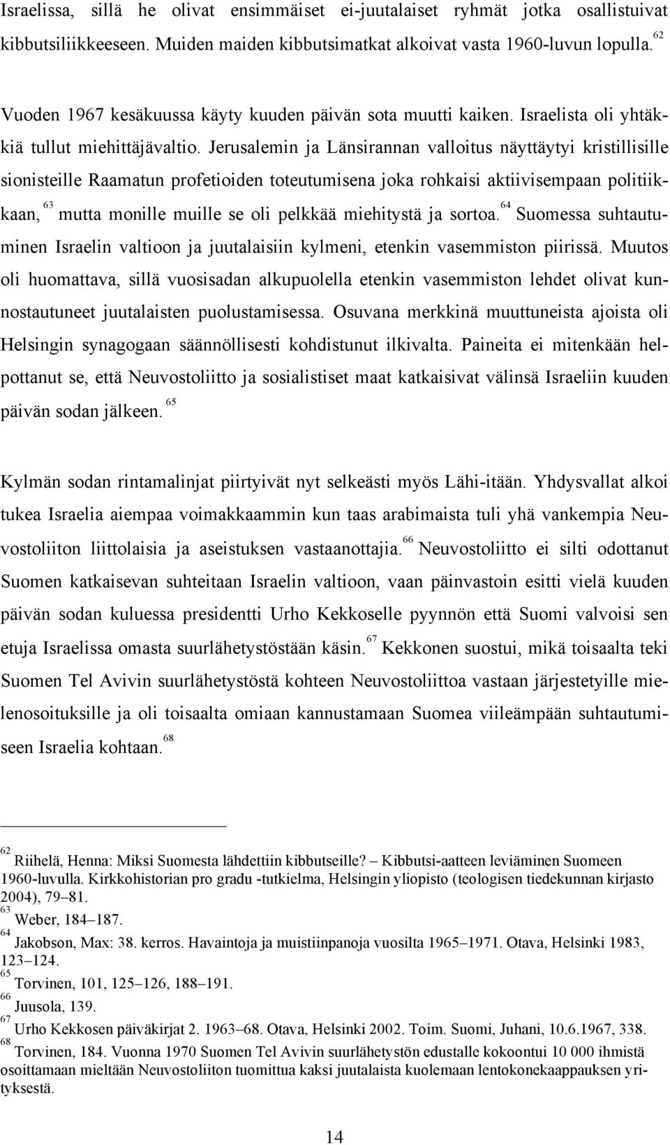 Jerusalemin ja Länsirannan valloitus näyttäytyi kristillisille sionisteille Raamatun profetioiden toteutumisena joka rohkaisi aktiivisempaan politiikkaan, 63 mutta monille muille se oli pelkkää