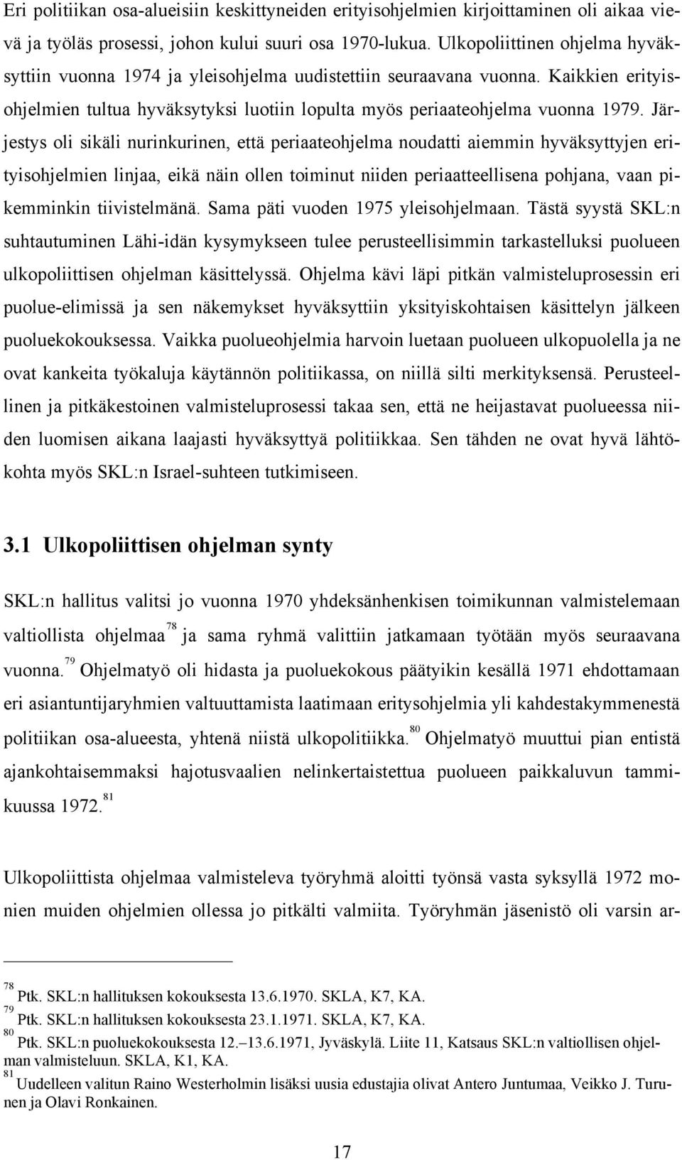 Järjestys oli sikäli nurinkurinen, että periaateohjelma noudatti aiemmin hyväksyttyjen erityisohjelmien linjaa, eikä näin ollen toiminut niiden periaatteellisena pohjana, vaan pikemminkin