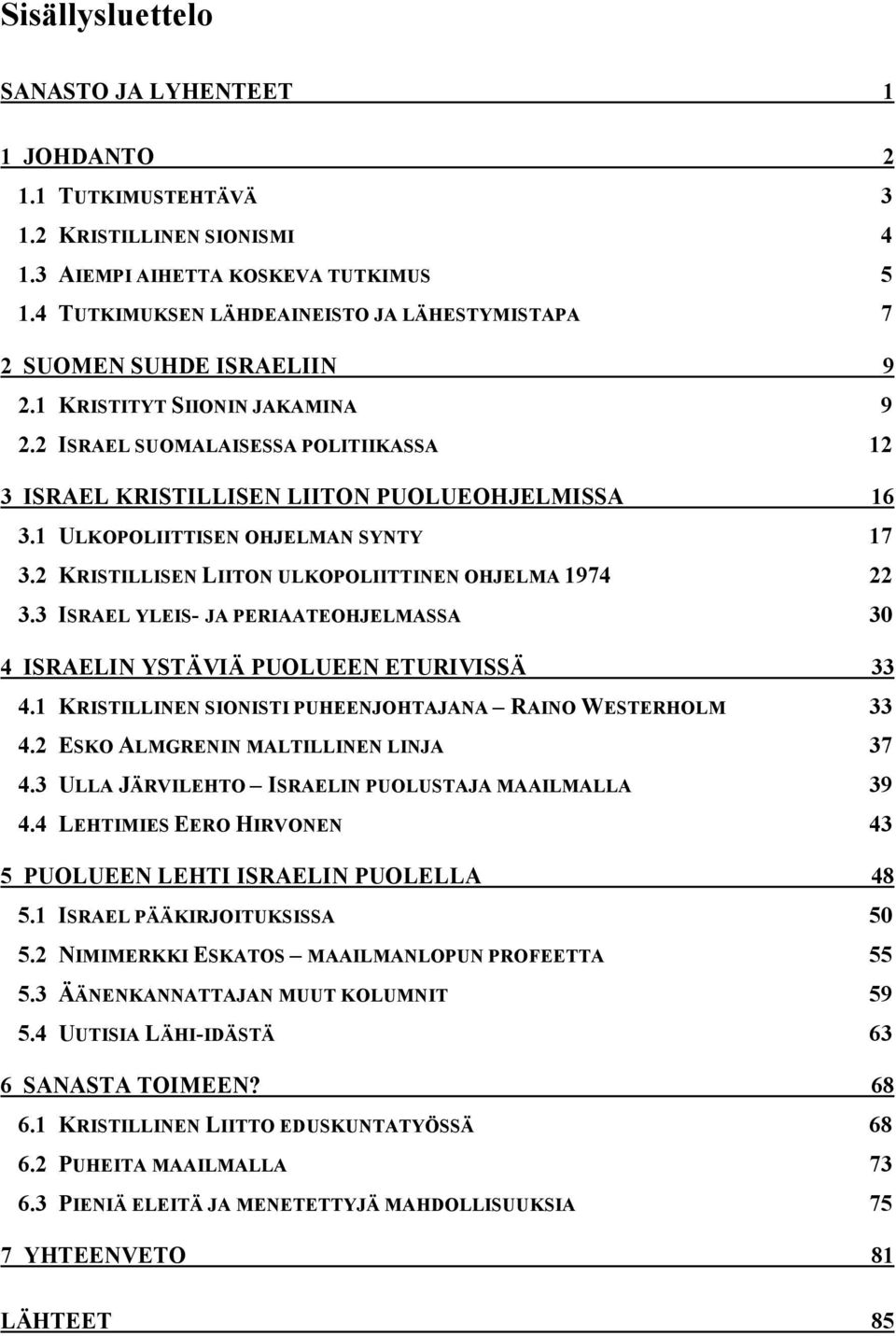 1 ULKOPOLIITTISEN OHJELMAN SYNTY 17 3.2 KRISTILLISEN LIITON ULKOPOLIITTINEN OHJELMA 1974 22 3.3 ISRAEL YLEIS- JA PERIAATEOHJELMASSA 30 4 ISRAELIN YSTÄVIÄ PUOLUEEN ETURIVISSÄ 33 4.