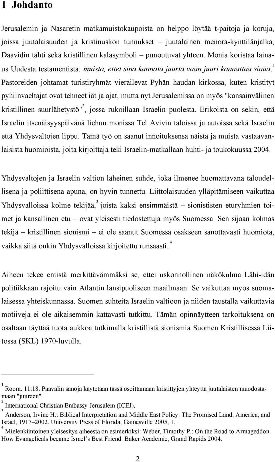 1 Pastoreiden johtamat turistiryhmät vierailevat Pyhän haudan kirkossa, kuten kristityt pyhiinvaeltajat ovat tehneet iät ja ajat, mutta nyt Jerusalemissa on myös "kansainvälinen kristillinen