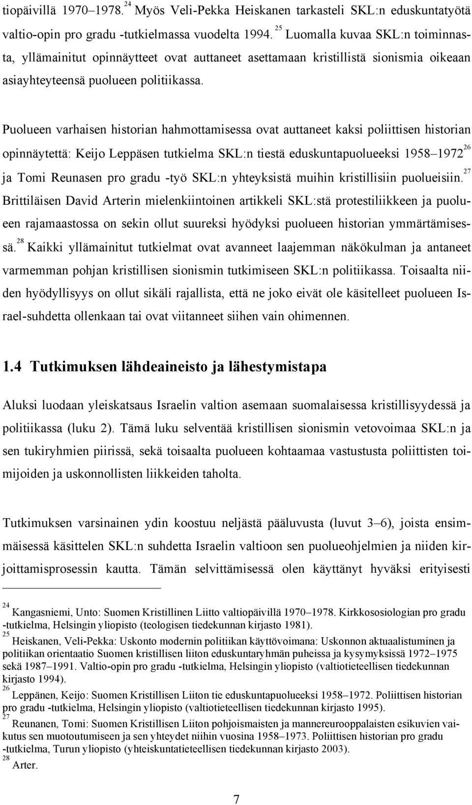 Puolueen varhaisen historian hahmottamisessa ovat auttaneet kaksi poliittisen historian opinnäytettä: Keijo Leppäsen tutkielma SKL:n tiestä eduskuntapuolueeksi 1958 1972 26 ja Tomi Reunasen pro gradu