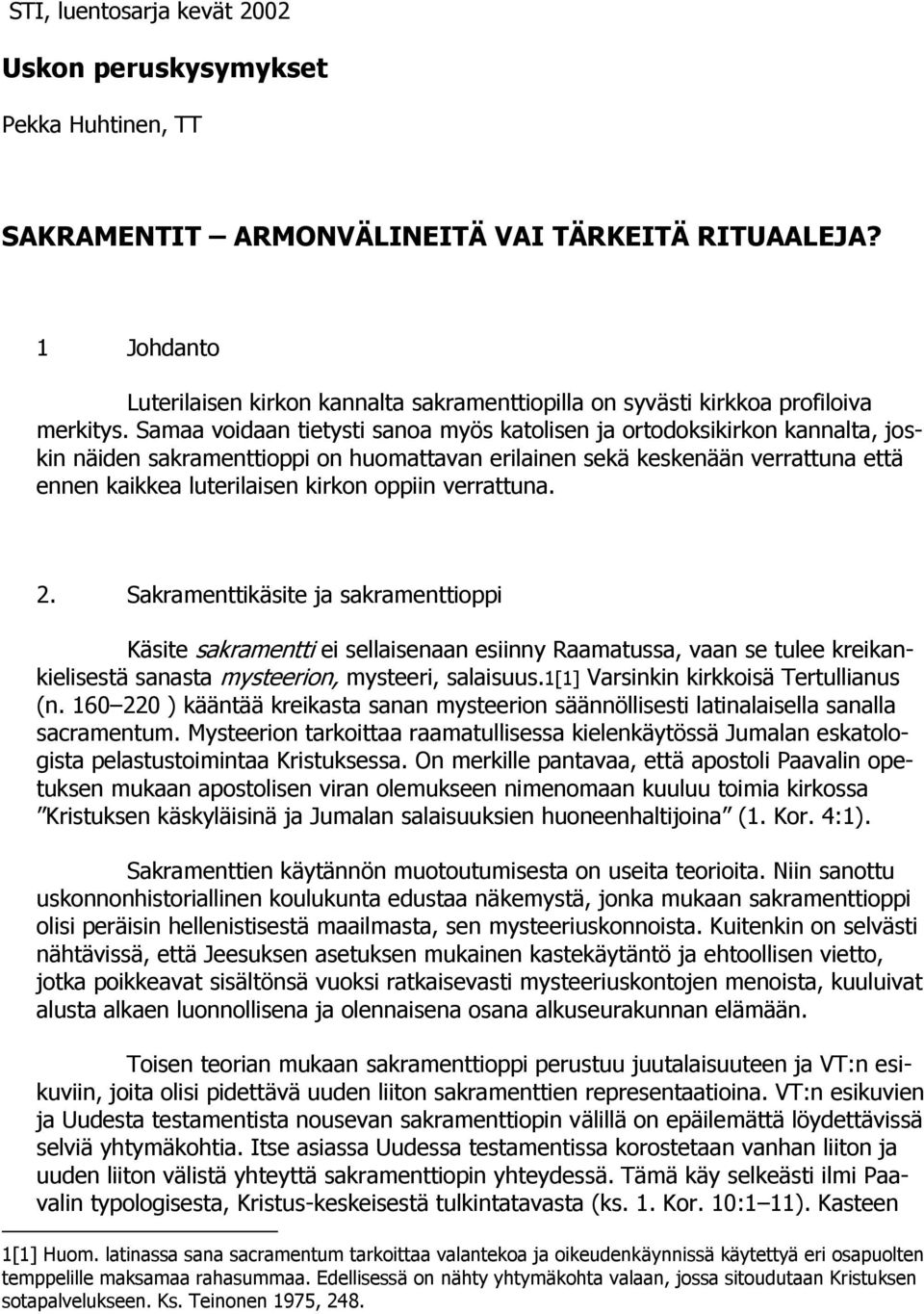 Samaa voidaan tietysti sanoa myös katolisen ja ortodoksikirkon kannalta, joskin näiden sakramenttioppi on huomattavan erilainen sekä keskenään verrattuna että ennen kaikkea luterilaisen kirkon oppiin