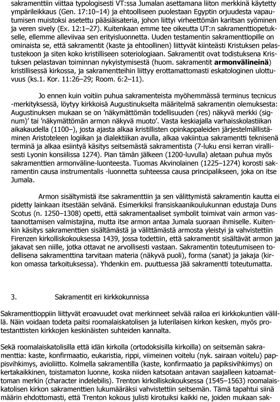 Kuitenkaan emme tee oikeutta UT:n sakramenttiopetukselle, ellemme alleviivaa sen erityisluonnetta.