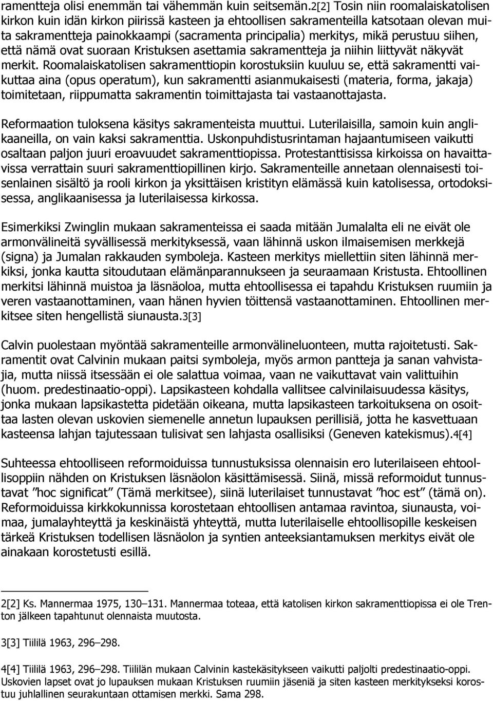 perustuu siihen, että nämä ovat suoraan Kristuksen asettamia sakramentteja ja niihin liittyvät näkyvät merkit.