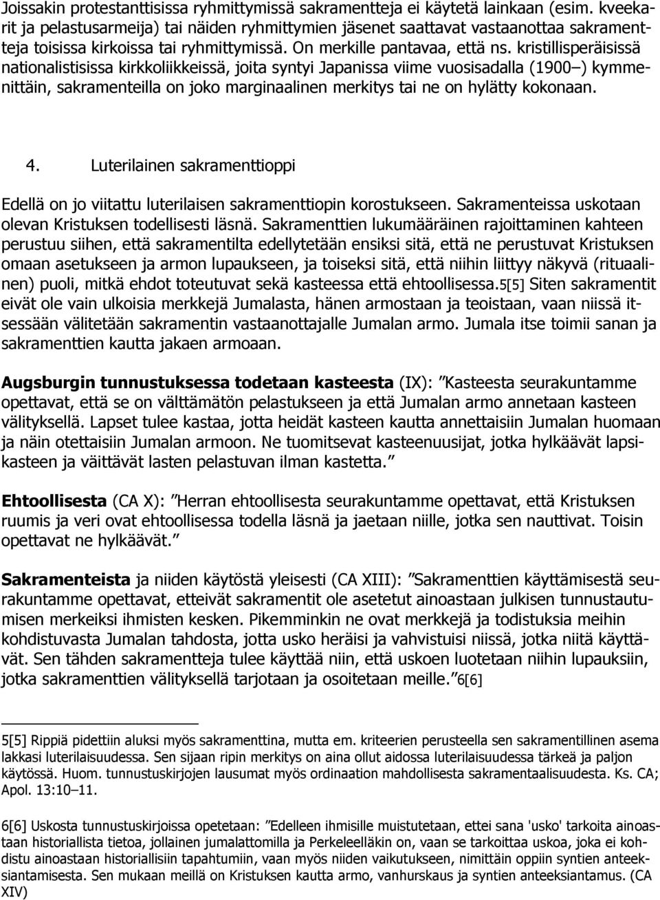 kristillisperäisissä nationalistisissa kirkkoliikkeissä, joita syntyi Japanissa viime vuosisadalla (1900 ) kymmenittäin, sakramenteilla on joko marginaalinen merkitys tai ne on hylätty kokonaan. 4.