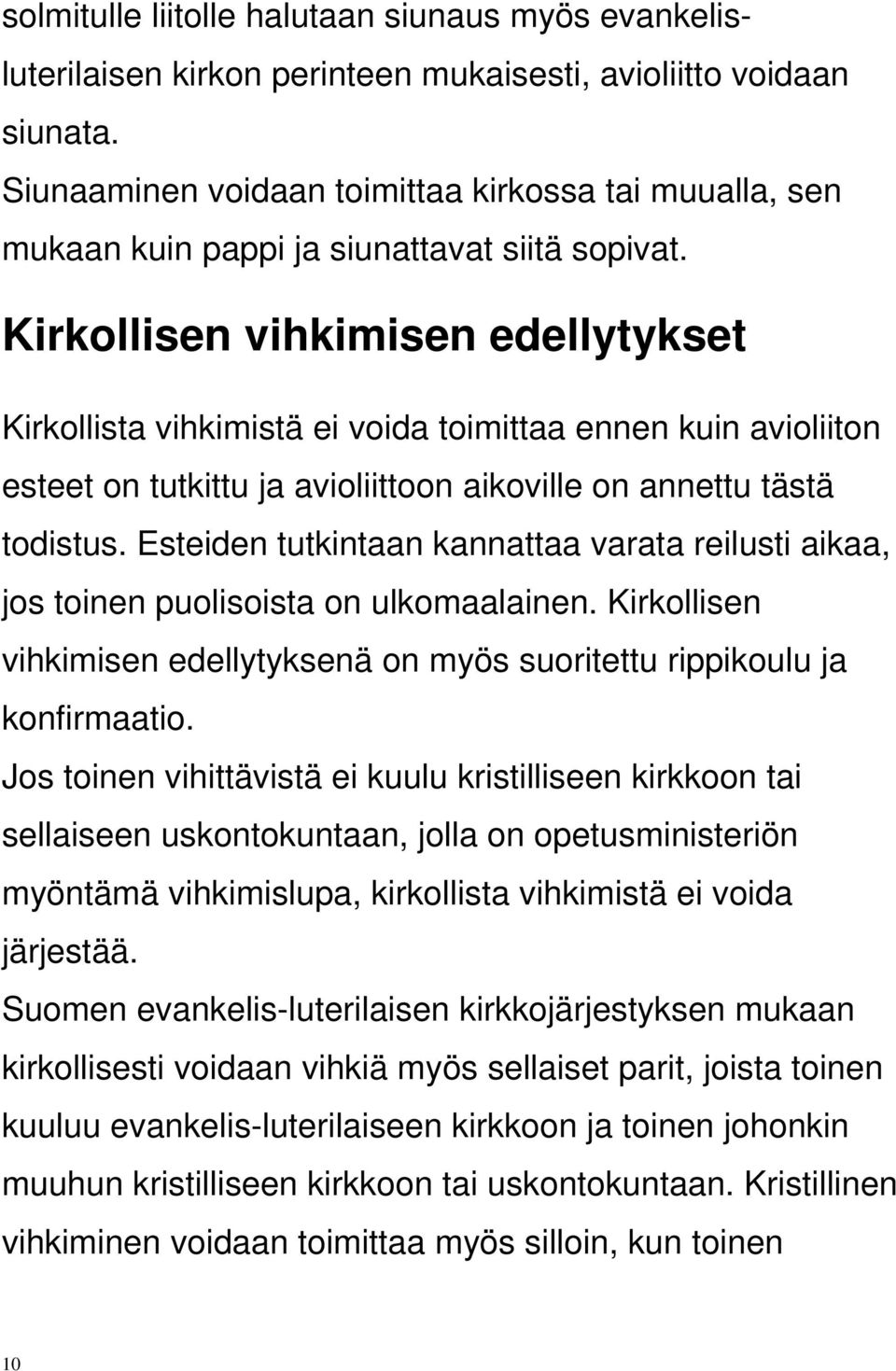 Kirkollisen vihkimisen edellytykset Kirkollista vihkimistä ei voida toimittaa ennen kuin avioliiton esteet on tutkittu ja avioliittoon aikoville on annettu tästä todistus.