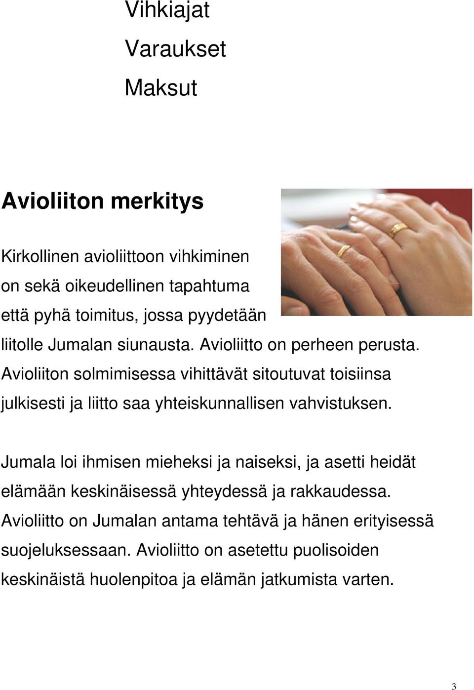 Avioliiton solmimisessa vihittävät sitoutuvat toisiinsa julkisesti ja liitto saa yhteiskunnallisen vahvistuksen.