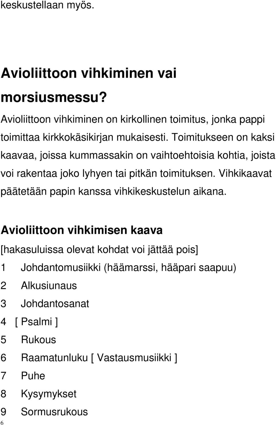 Toimitukseen on kaksi kaavaa, joissa kummassakin on vaihtoehtoisia kohtia, joista voi rakentaa joko lyhyen tai pitkän toimituksen.