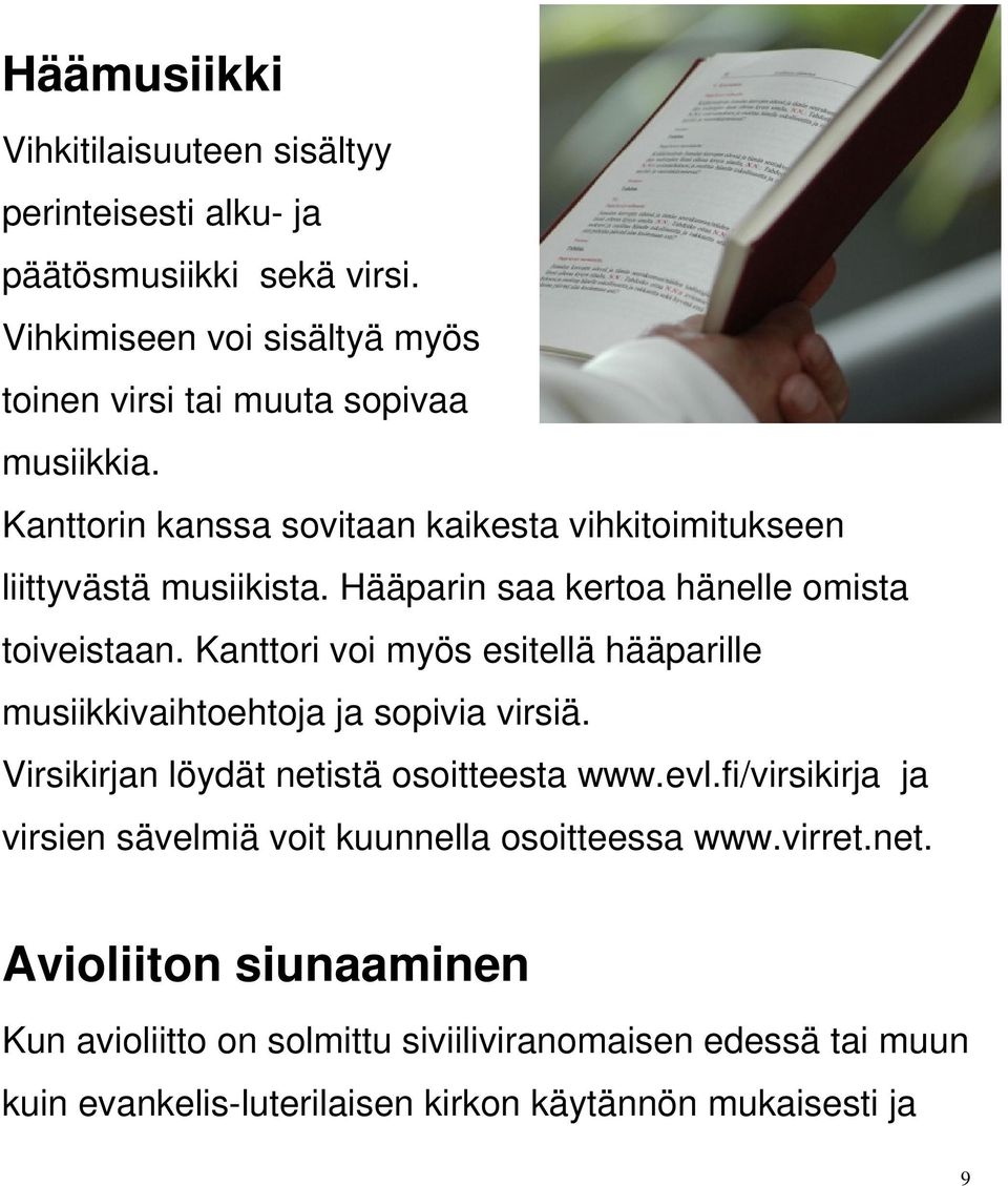 Hääparin saa kertoa hänelle omista toiveistaan. Kanttori voi myös esitellä hääparille musiikkivaihtoehtoja ja sopivia virsiä.