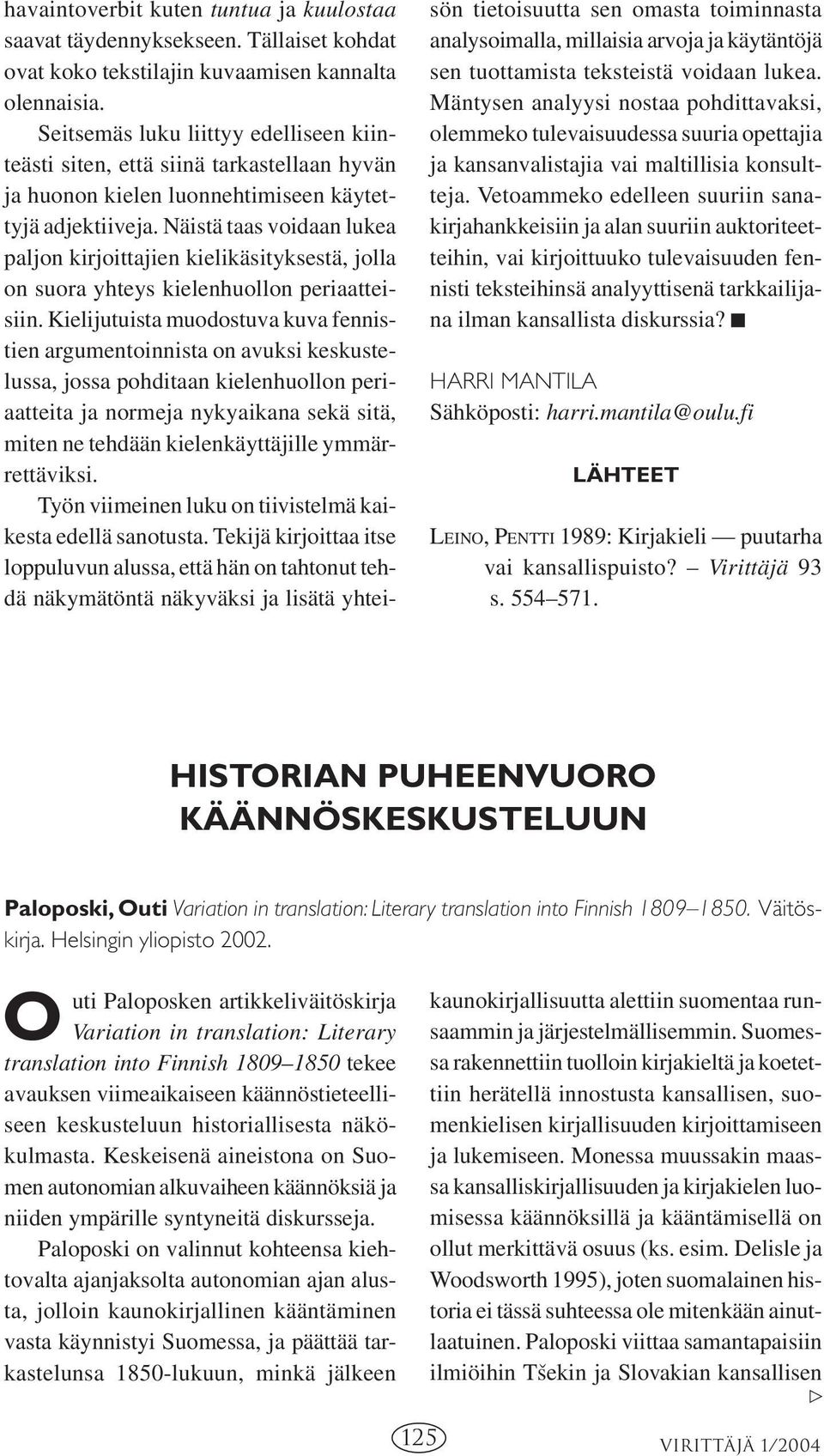 Näistä taas voidaan lukea paljon kirjoittajien kielikäsityksestä, jolla on suora yhteys kielenhuollon periaatteisiin.