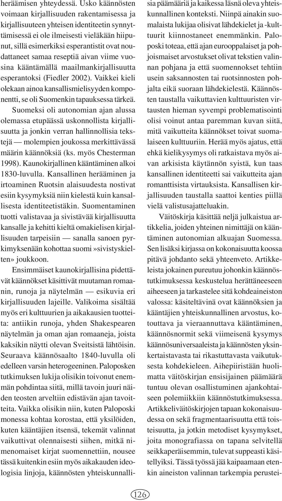 samaa reseptiä aivan viime vuosina kääntämällä maailmankirjallisuutta esperantoksi (Fiedler 2002). Vaikkei kieli olekaan ainoa kansallismielisyyden komponentti, se oli Suomenkin tapauksessa tärkeä.
