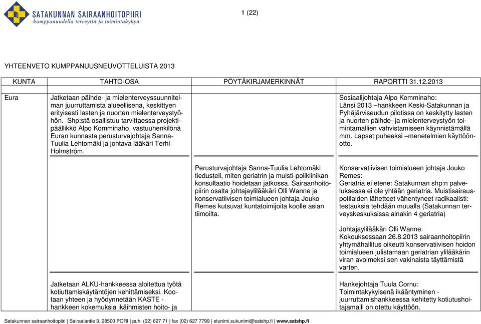 Shp:stä osallistuu tarvittaessa projektipäällikkö Alpo Komminaho, vastuuhenkilönä Euran kunnasta perusturvajohtaja Sanna- Tuulia Lehtomäki ja johtava lääkäri Terhi Holmström.