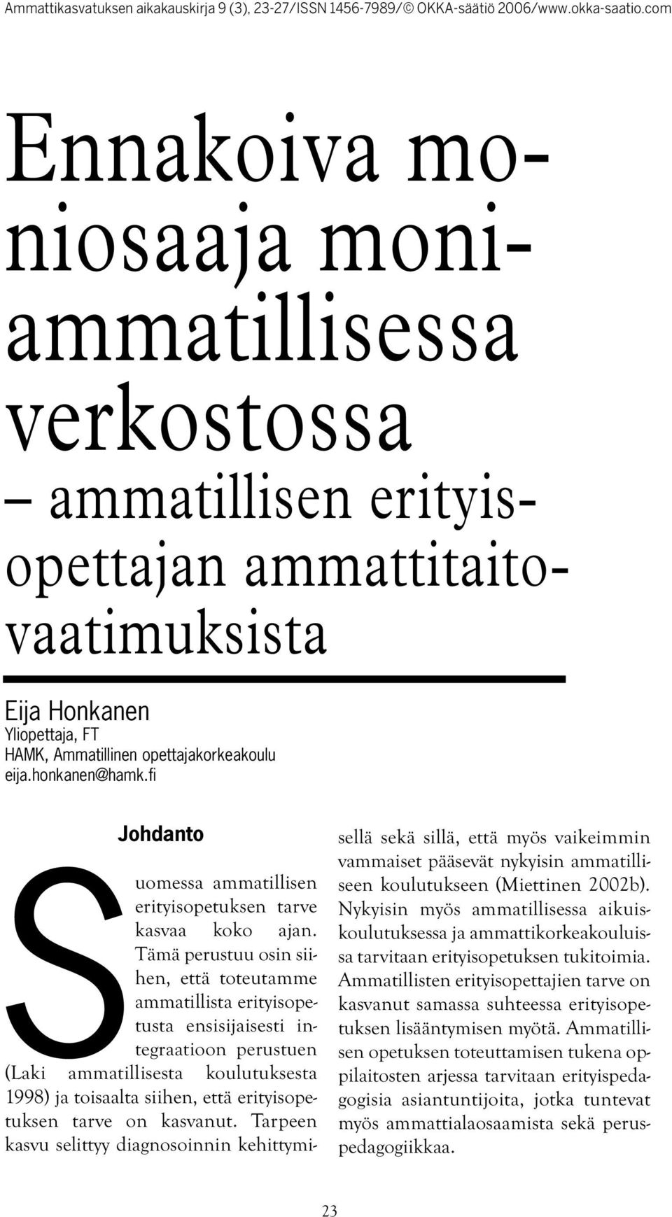 Tämä perustuu osin siihen, että toteutamme ammatillista erityisopetusta ensisijaisesti integraatioon perustuen (Laki ammatillisesta koulutuksesta 1998) ja toisaalta siihen, että erityisopetuksen