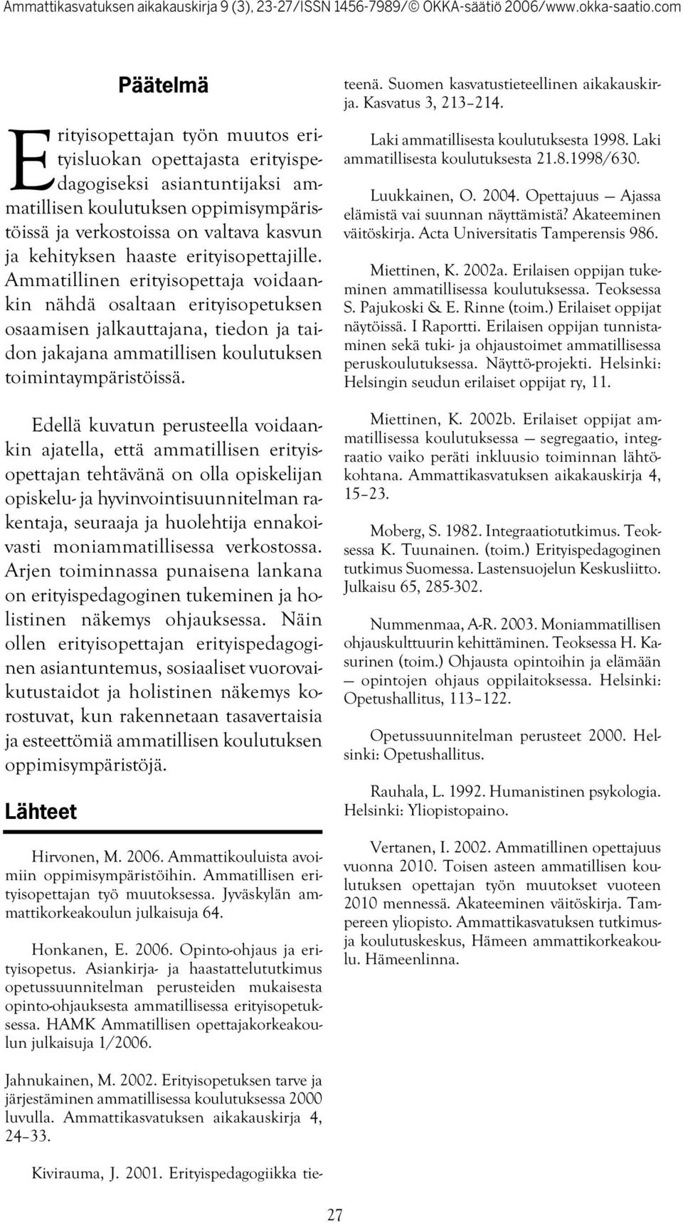 Edellä kuvatun perusteella voidaankin ajatella, että ammatillisen erityisopettajan tehtävänä on olla opiskelijan opiskelu- ja hyvinvointisuunnitelman rakentaja, seuraaja ja huolehtija ennakoivasti