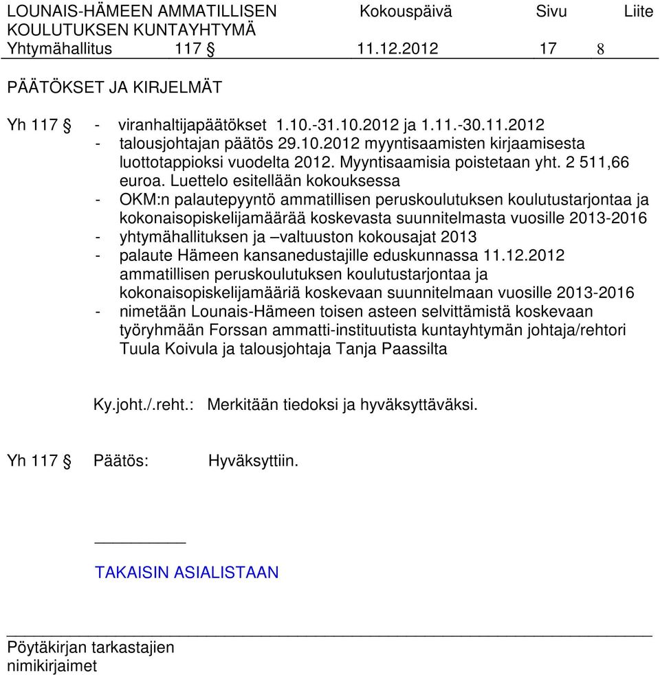 Luettelo esitellään kokouksessa - OKM:n palautepyyntö ammatillisen peruskoulutuksen koulutustarjontaa ja kokonaisopiskelijamäärää koskevasta suunnitelmasta vuosille 2013-2016 - yhtymähallituksen ja