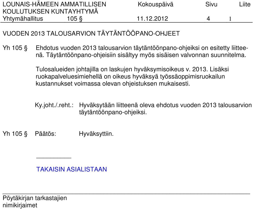 Täytäntöönpano-ohjeisiin sisältyy myös sisäisen valvonnan suunnitelma. Tulosalueiden johtajilla on laskujen hyväksymisoikeus v. 2013.