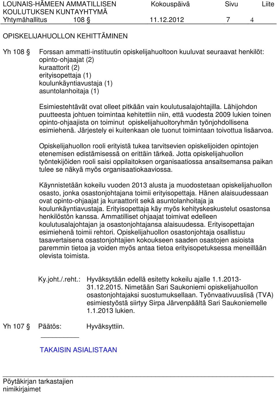 (1) asuntolanhoitaja (1) Esimiestehtävät ovat olleet pitkään vain koulutusalajohtajilla.