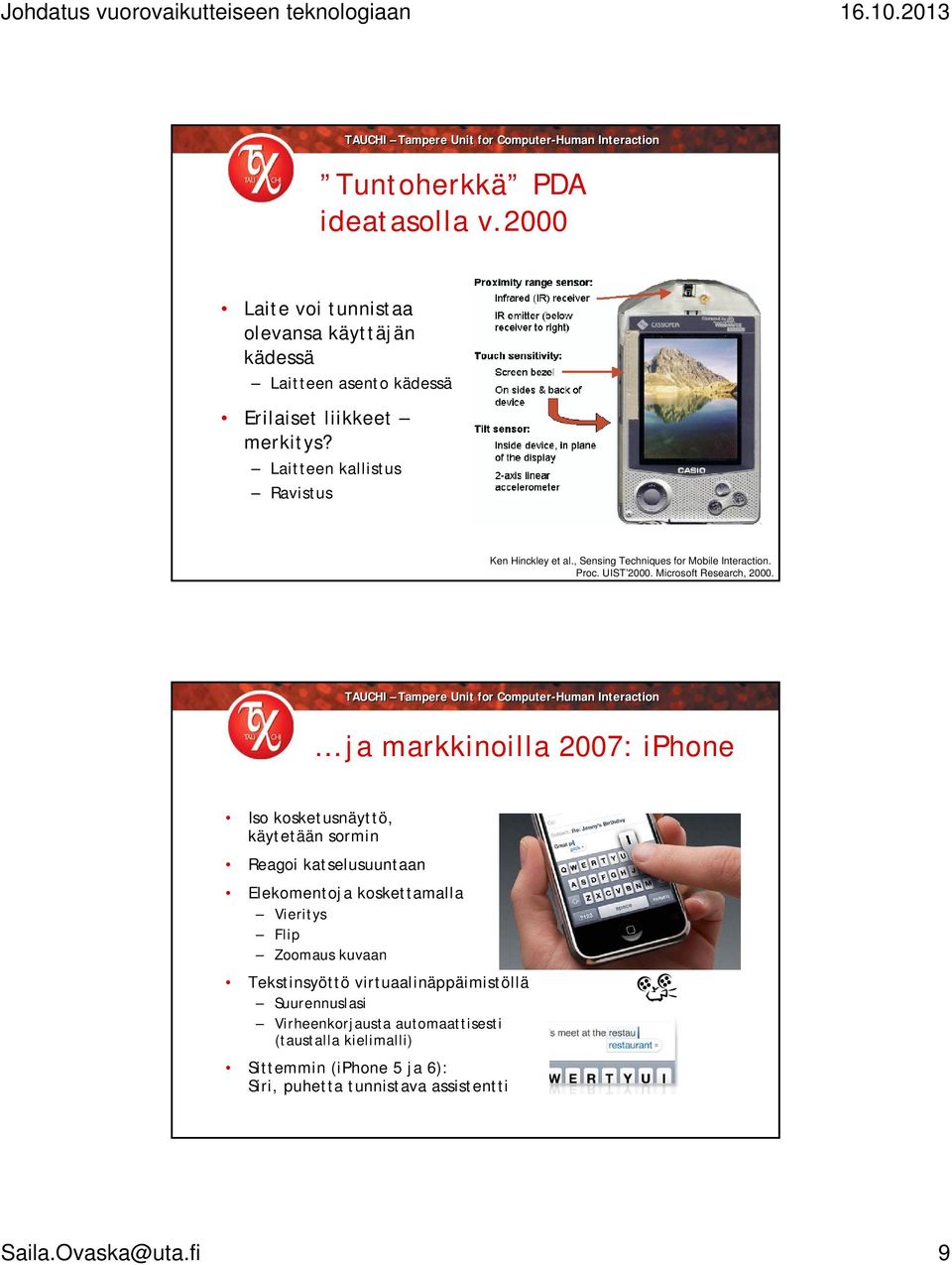 ja markkinoilla 2007: iphone Iso kosketusnäyttö, käytetään sormin Reagoi katselusuuntaan Elekomentoja koskettamalla Vieritys Flip Zoomaus kuvaan