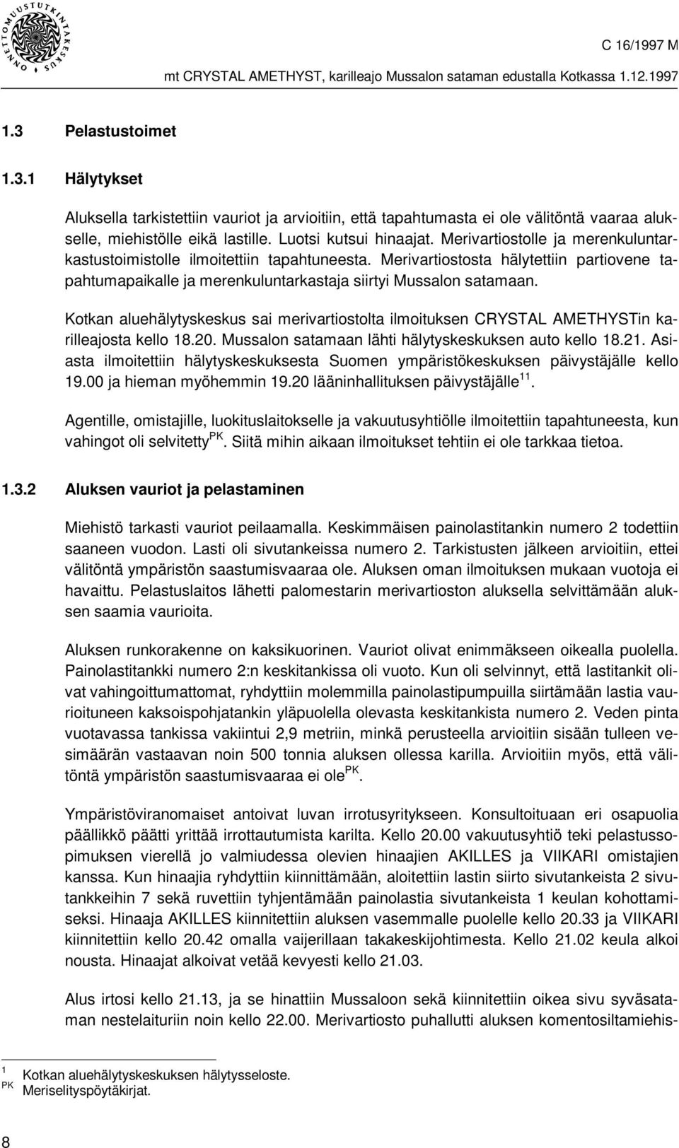 Kotkan aluehälytyskeskus sai merivartiostolta ilmoituksen CRYSTAL AMETHYSTin karilleajosta kello 18.20. Mussalon satamaan lähti hälytyskeskuksen auto kello 18.21.