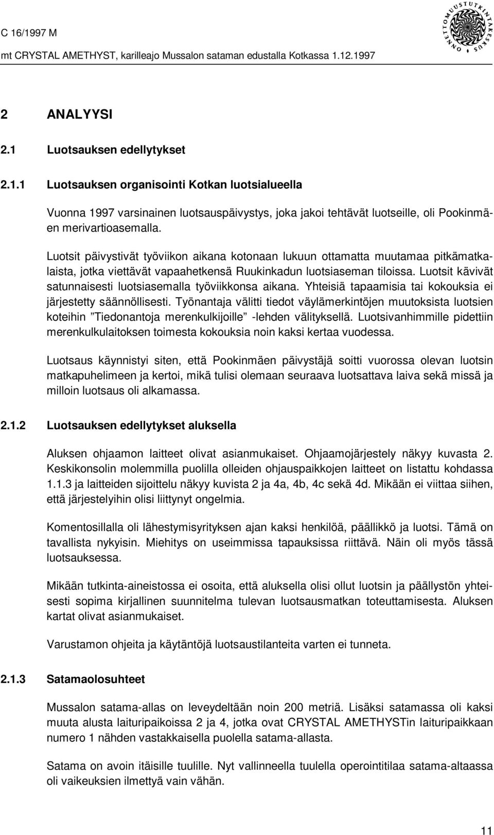 Luotsit kävivät satunnaisesti luotsiasemalla työviikkonsa aikana. Yhteisiä tapaamisia tai kokouksia ei järjestetty säännöllisesti.