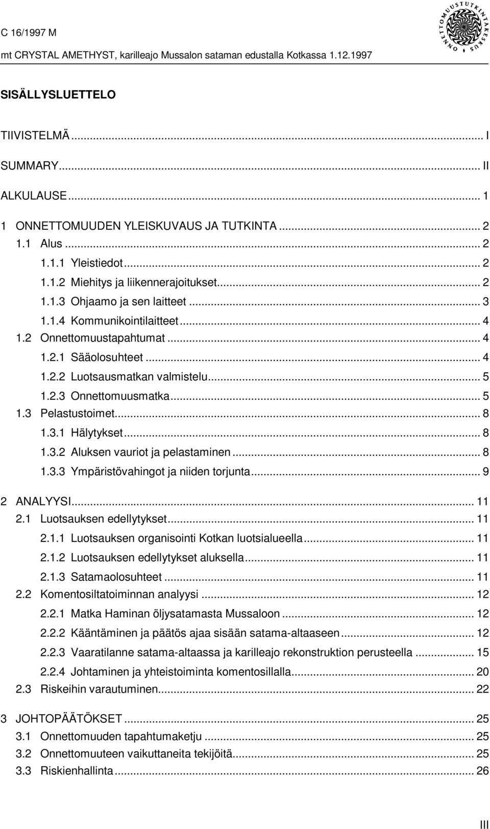 .. 8 1.3.2 Aluksen vauriot ja pelastaminen... 8 1.3.3 Ympäristövahingot ja niiden torjunta... 9 2 ANALYYSI... 11 2.1 Luotsauksen edellytykset... 11 2.1.1 Luotsauksen organisointi Kotkan luotsialueella.